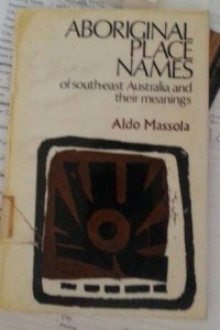 Aboriginal Place Names of South East Australia and their meanings by Aldo Massola